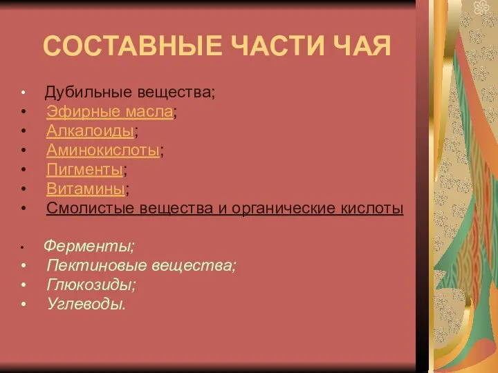 СОСТАВНЫЕ ЧАСТИ ЧАЯ Дубильные вещества; Эфирные масла; Алкалоиды; Аминокислоты; Пигменты; Витамины;