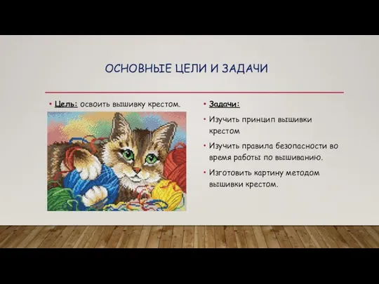 ОСНОВНЫЕ ЦЕЛИ И ЗАДАЧИ Цель: освоить вышивку крестом. Задачи: Изучить принцип