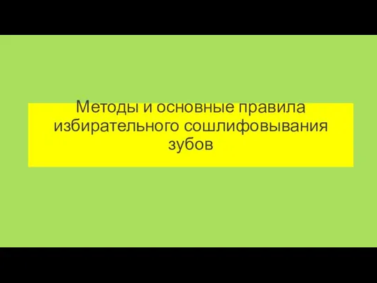 Методы и основные правила избирательного сошлифовывания зубов