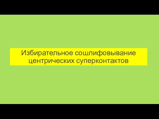 Избирательное сошлифовывание центрических суперконтактов