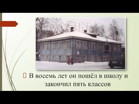 В восемь лет он пошёл в школу и закончил пять классов