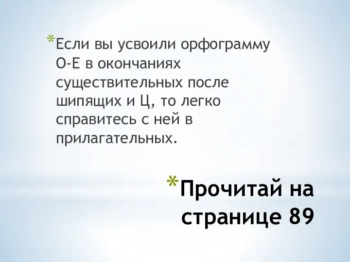 Прочитай на странице 89 Если вы усвоили орфограмму О-Е в окончаниях