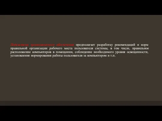 Подсистема эргономического обеспечения предполагает разработку рекомендаций и норм правильной организации рабочего