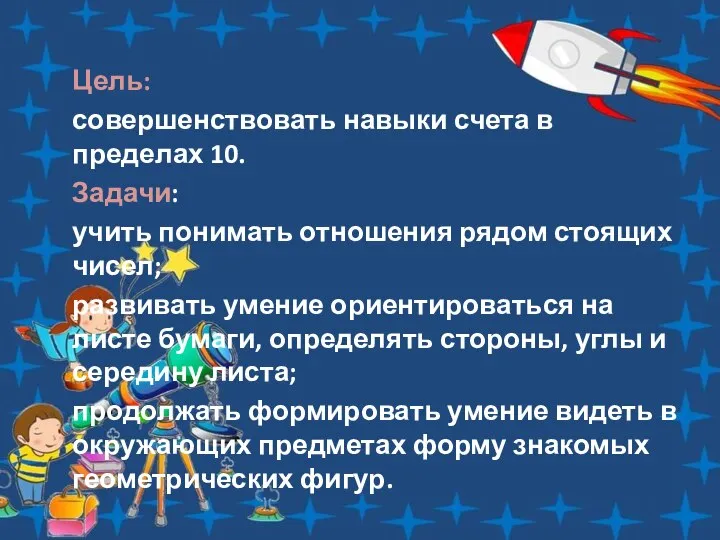 Цель: совершенствовать навыки счета в пределах 10. Задачи: учить понимать отношения