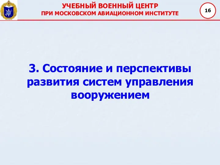 УЧЕБНЫЙ ВОЕННЫЙ ЦЕНТР ПРИ МОСКОВСКОМ АВИАЦИОННОМ ИНСТИТУТЕ 3. Состояние и перспективы развития систем управления вооружением 16