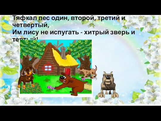 Тяфкал пес один, второй, третий и четвертый, Им лису не испугать - хитрый зверь и тертый!