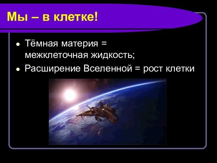 Мы – в клетке! Тёмная материя = межклеточная жидкость; Расширение Вселенной = рост клетки