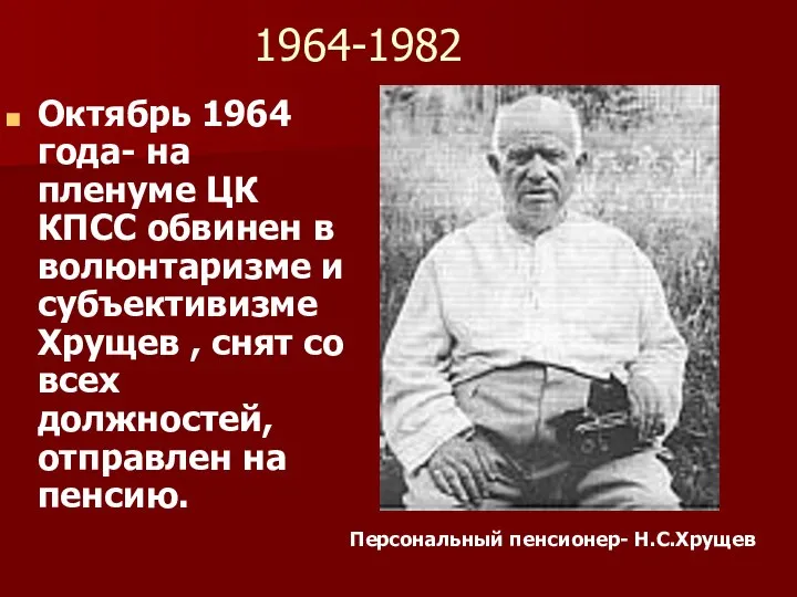 1964-1982 Октябрь 1964 года- на пленуме ЦК КПСС обвинен в волюнтаризме