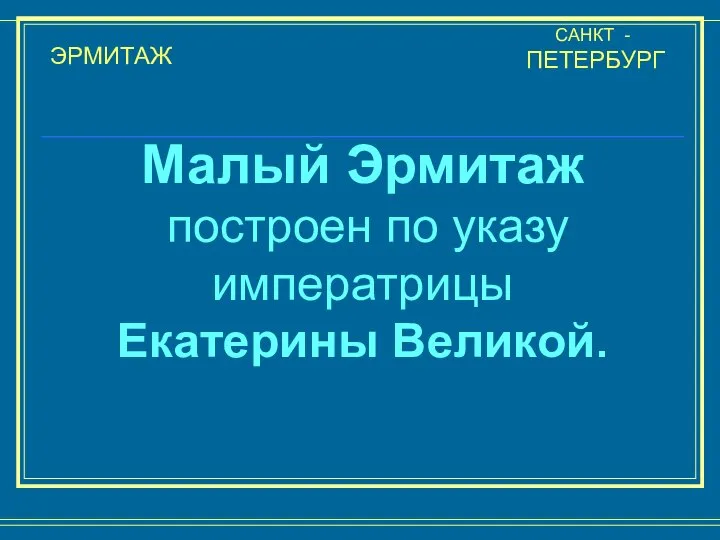 ЭРМИТАЖ САНКТ - ПЕТЕРБУРГ Малый Эрмитаж построен по указу императрицы Екатерины Великой.