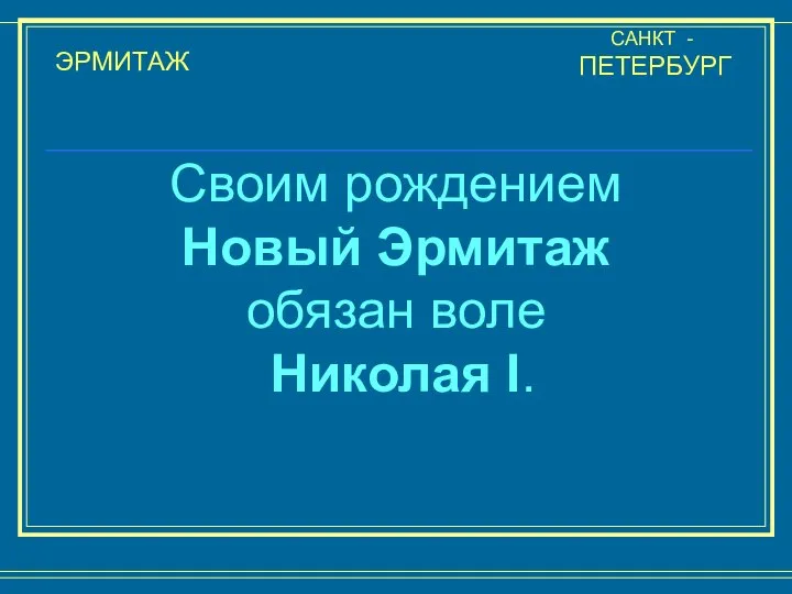 ЭРМИТАЖ САНКТ - ПЕТЕРБУРГ Своим рождением Новый Эрмитаж обязан воле Николая I.