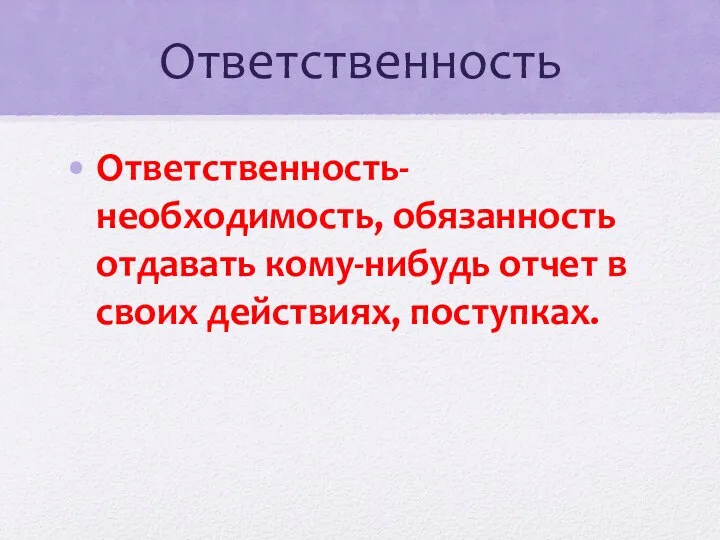 Ответственность Ответственность-необходимость, обязанность отдавать кому-нибудь отчет в своих действиях, поступках.