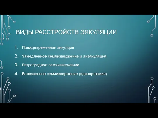 ВИДЫ РАССТРОЙСТВ ЭЯКУЛЯЦИИ Преждевременная эякулция Замедленное семяизвержение и анэякуляция Ретроградное семяизвержение Болезненное семяизвержение (одиноргазмия)