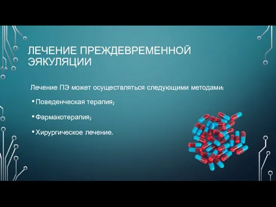 ЛЕЧЕНИЕ ПРЕЖДЕВРЕМЕННОЙ ЭЯКУЛЯЦИИ Лечение ПЭ может осуществляться следующими методами: Поведенческая терапия; Фармакотерапия; Хирургическое лечение.