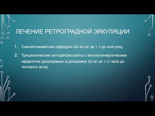 ЛЕЧЕНИЕ РЕТРОГРАДНОЙ ЭЯКУЛЯЦИИ Симпатомиметики (эфедрин 30–60 мг за 1 ч до