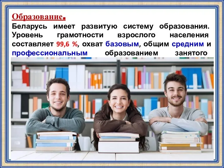 Образование. Беларусь имеет развитую систему образования. Уровень грамотности взрослого населения составляет