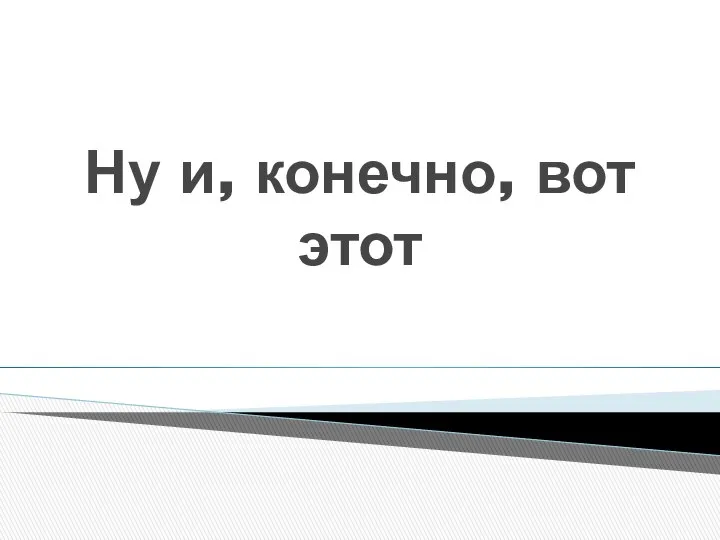 Ну и, конечно, вот этот