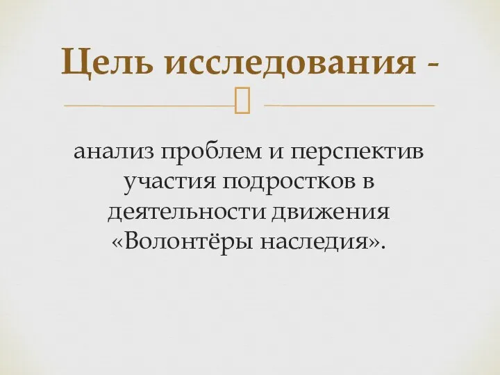 анализ проблем и перспектив участия подростков в деятельности движения «Волонтёры наследия». Цель исследования -