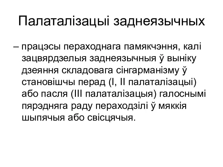 Палаталізацыі заднеязычных – працэсы пераходнага памякчэння, калі зацвярдзелыя заднеязычныя ў выніку