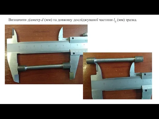 Визначити діаметр d (мм) та довжину досліджува­ної частини l0 (мм) зразка.