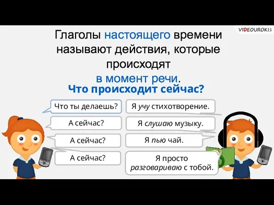 Глаголы настоящего времени называют действия, которые происходят в момент речи. Что