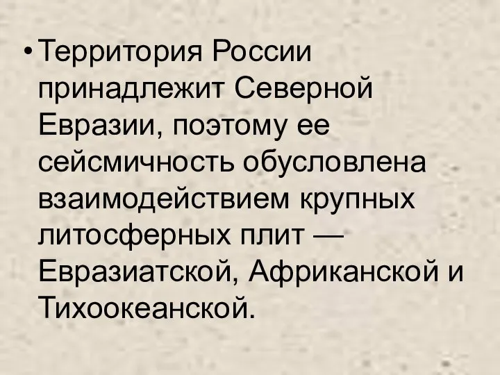 Территория России принадлежит Северной Евразии, поэтому ее сейсмичность обусловлена взаимодействием крупных