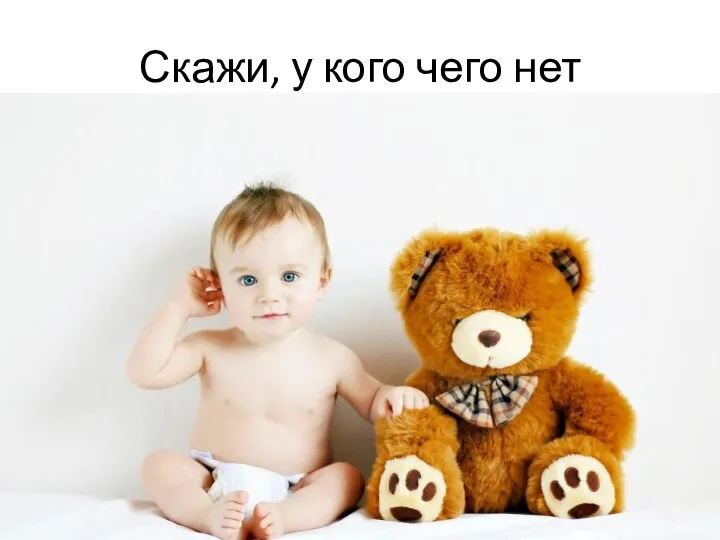 Скажи, у кого чего нет