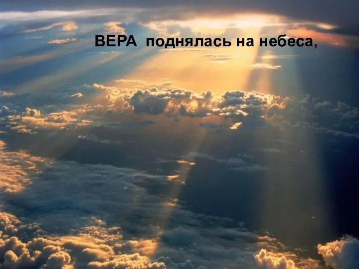 ВЕРА поднялась на небеса, ВЕРА поднялась на небеса,