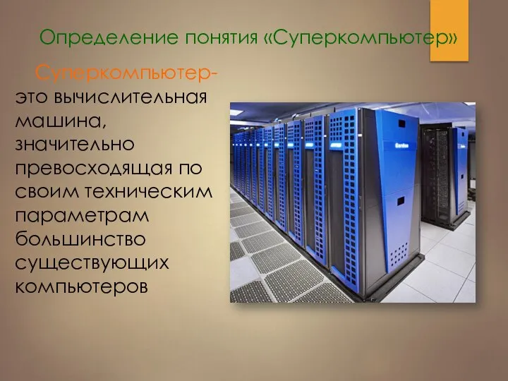 Определение понятия «Суперкомпьютер» Суперкомпьютер-это вычислительная машина, значительно превосходящая по своим техническим параметрам большинство существующих компьютеров