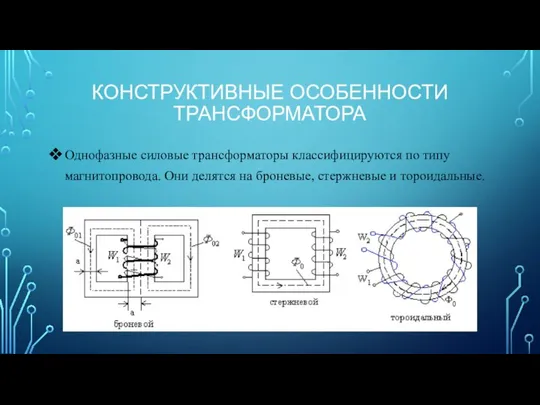 КОНСТРУКТИВНЫЕ ОСОБЕННОСТИ ТРАНСФОРМАТОРА Однофазные силовые трансформаторы классифицируются по типу магнитопровода. Они