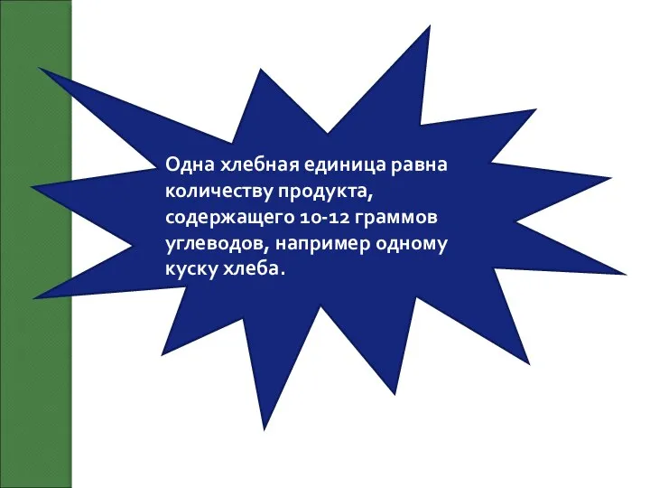 Одна хлебная единица равна количеству продукта, содержащего 10-12 граммов углеводов, например одному куску хлеба.