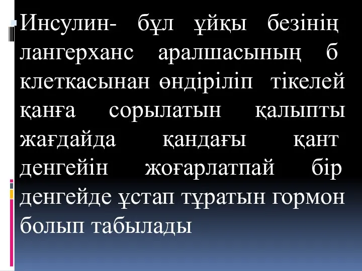 Инсулин- бұл ұйқы безінің лангерханс аралшасының б клеткасынан өндіріліп тікелей қанға