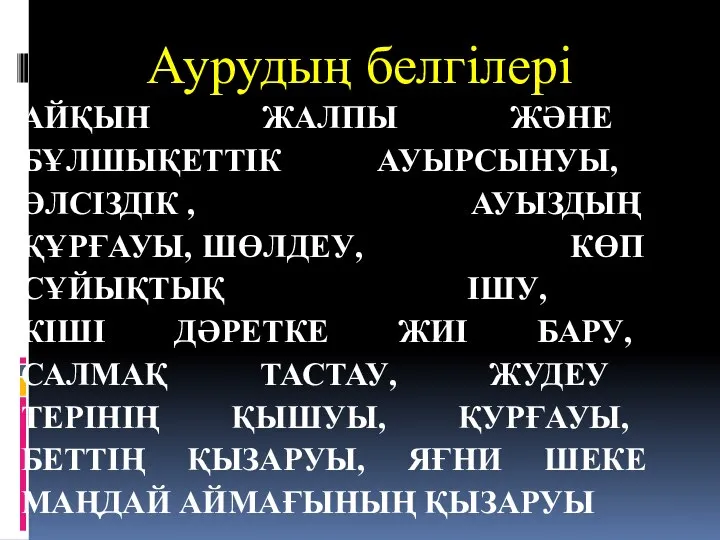 АЙҚЫН ЖАЛПЫ ЖӘНЕ БҰЛШЫҚЕТТІК АУЫРСЫНУЫ, ӘЛСІЗДІК , АУЫЗДЫҢ ҚҰРҒАУЫ, ШӨЛДЕУ, КӨП