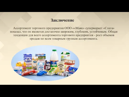 Заключение Ассортимент торгового предприятия ООО ««Маяк» супермаркет «Слата» показал, что он