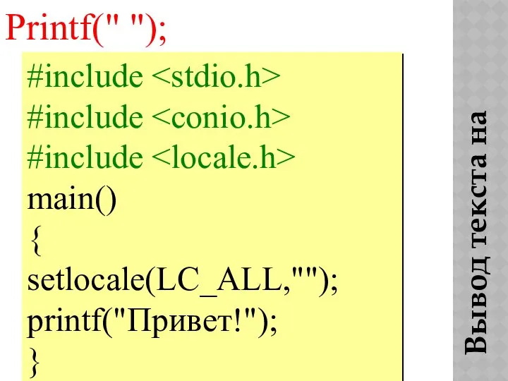 Вывод текста на экран Printf(" "); #include #include #include main() { setlocale(LC_ALL,""); printf("Привет!"); }