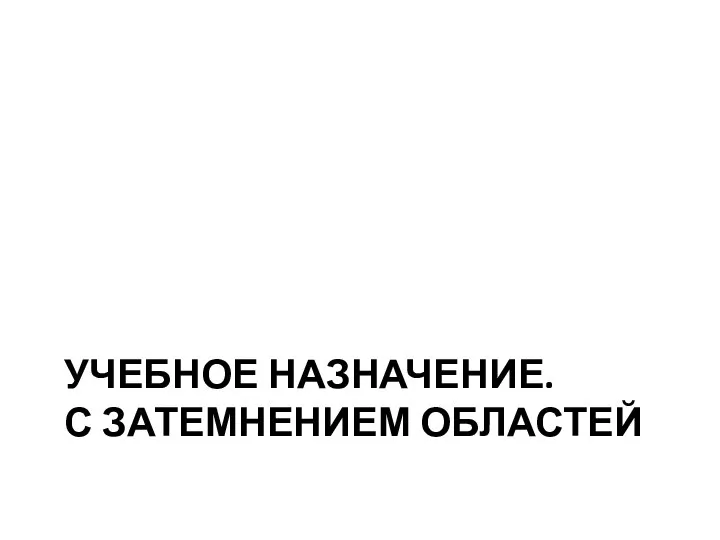 УЧЕБНОЕ НАЗНАЧЕНИЕ. С ЗАТЕМНЕНИЕМ ОБЛАСТЕЙ