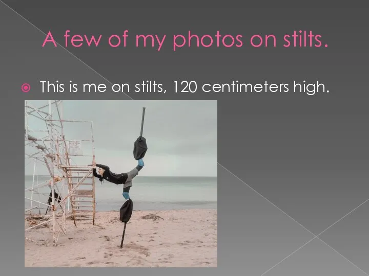 A few of my photos on stilts. This is me on stilts, 120 centimeters high.