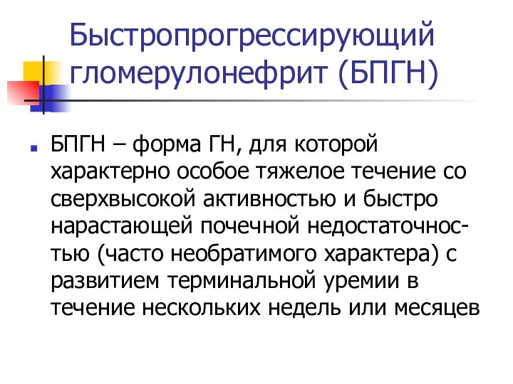 Быстропрогрессирующий гломерулонефрит (БПГН) БПГН – форма ГН, для которой характерно особое