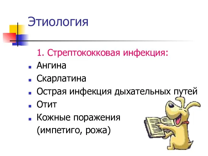 Этиология 1. Стрептококковая инфекция: Ангина Скарлатина Острая инфекция дыхательных путей Отит Кожные поражения (импетиго, рожа)