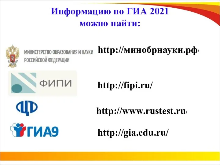 Информацию по ГИА 2021 можно найти: http://gia.edu.ru/ http://fipi.ru/ http://минобрнауки.рф/ http://www.rustest.ru/