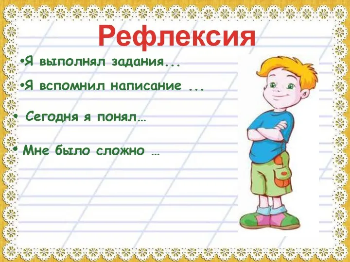 Рефлексия Сегодня я понял… Я выполнял задания... Я вспомнил написание ... Мне было сложно …