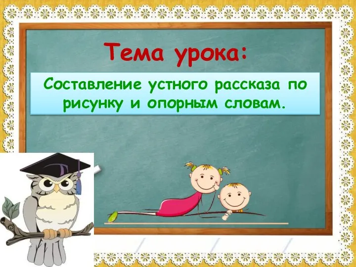 Тема урока: Составление устного рассказа по рисунку и опорным словам.