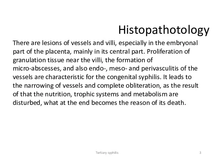 Tertiary syphilis Histopathotology There are lesions of vessels and villi, especially