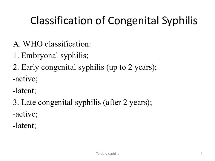 Tertiary syphilis Classification of Congenital Syphilis A. WHO classification: 1. Embryonal