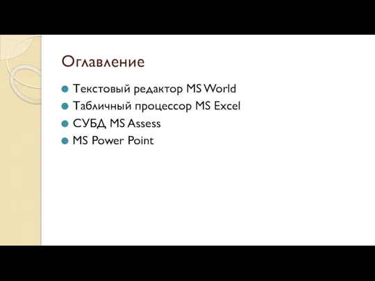 Оглавление Текстовый редактор MS World Табличный процессор MS Excel СУБД MS Assess MS Power Point