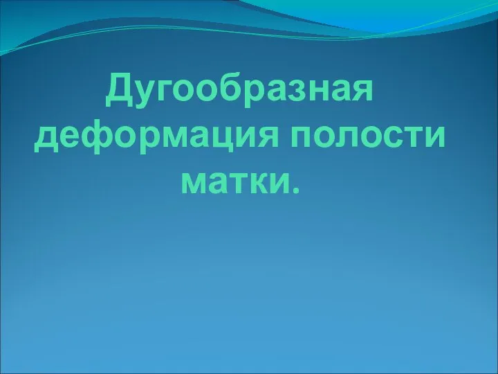 Дугообразная деформация полости матки.