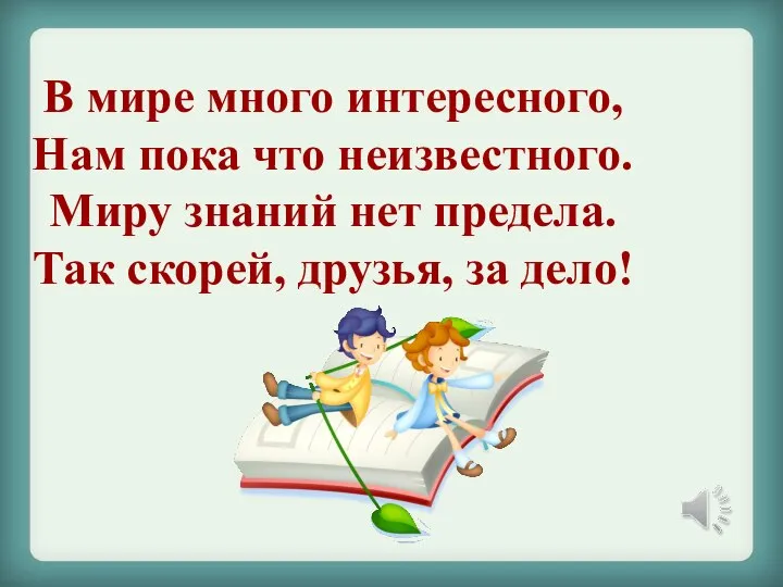 В мире много интересного, Нам пока что неизвестного. Миру знаний нет