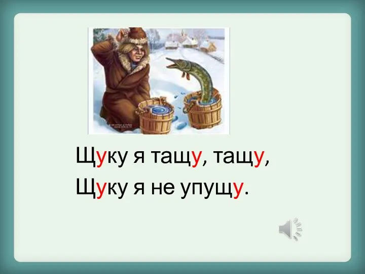 Щуку я тащу, тащу, Щуку я не упущу.