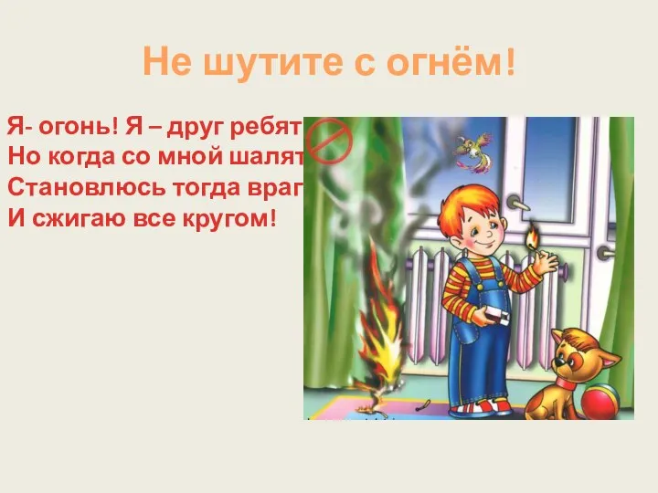 Не шутите с огнём! Я- огонь! Я – друг ребят. Но