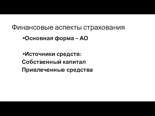 Финансовые аспекты страхования Основная форма – АО Источники средств: Собственный капитал Привлеченные средства