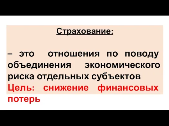 Страхование: – это отношения по поводу объединения экономического риска отдельных субъектов Цель: снижение финансовых потерь